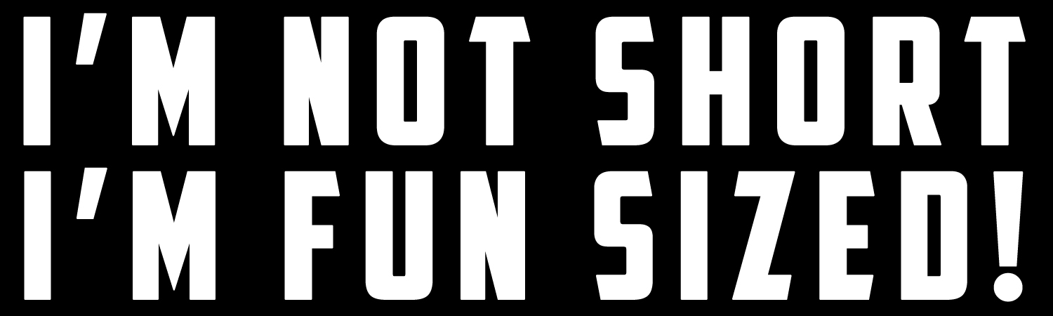 Im not short im fun sized Vinyl Sticker, Window Cling or Magnet in UV Laminate Coating