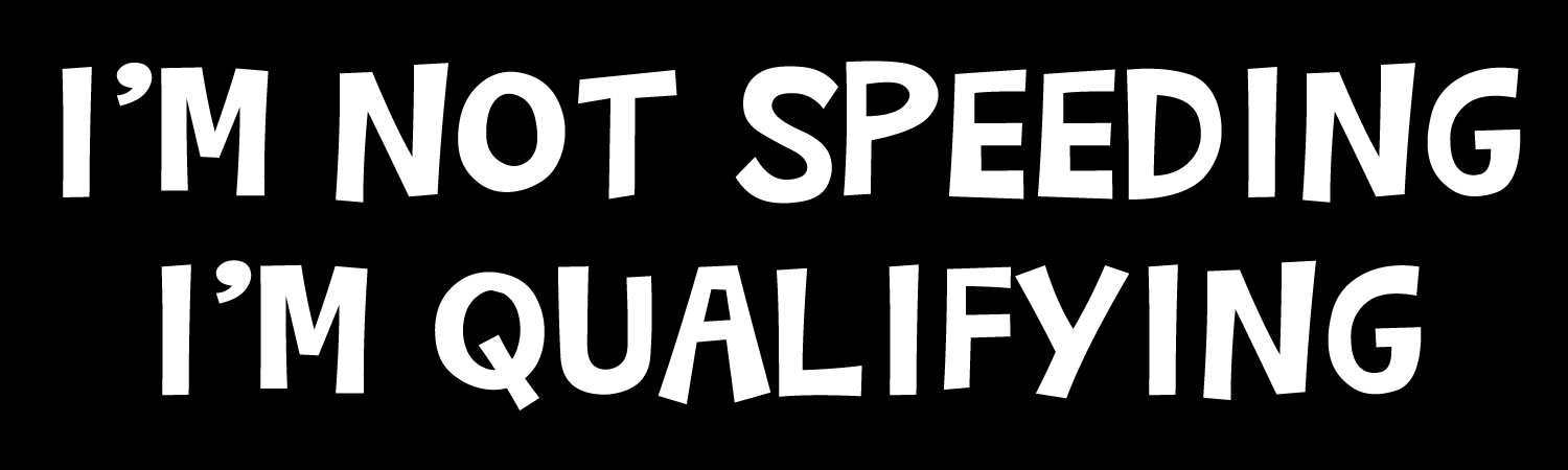 Im Not Speeding Im Qualifying